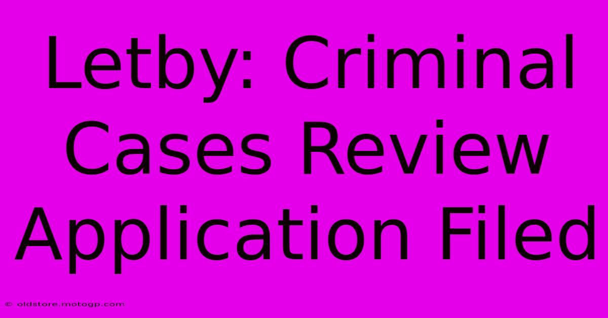 Letby: Criminal Cases Review Application Filed