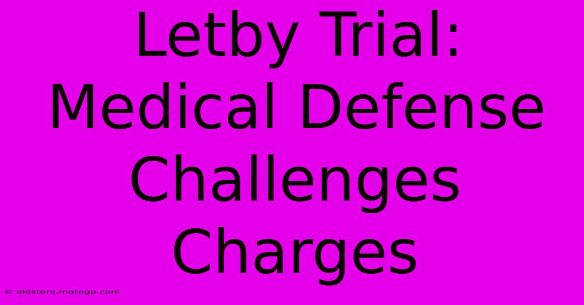 Letby Trial: Medical Defense Challenges Charges