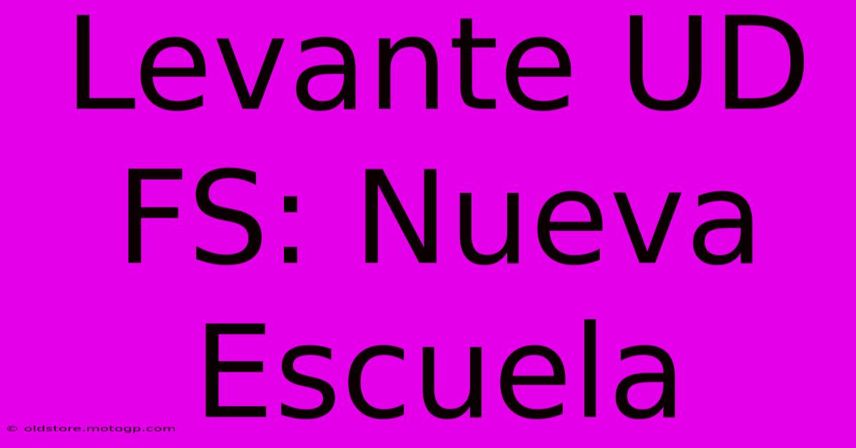 Levante UD FS: Nueva Escuela