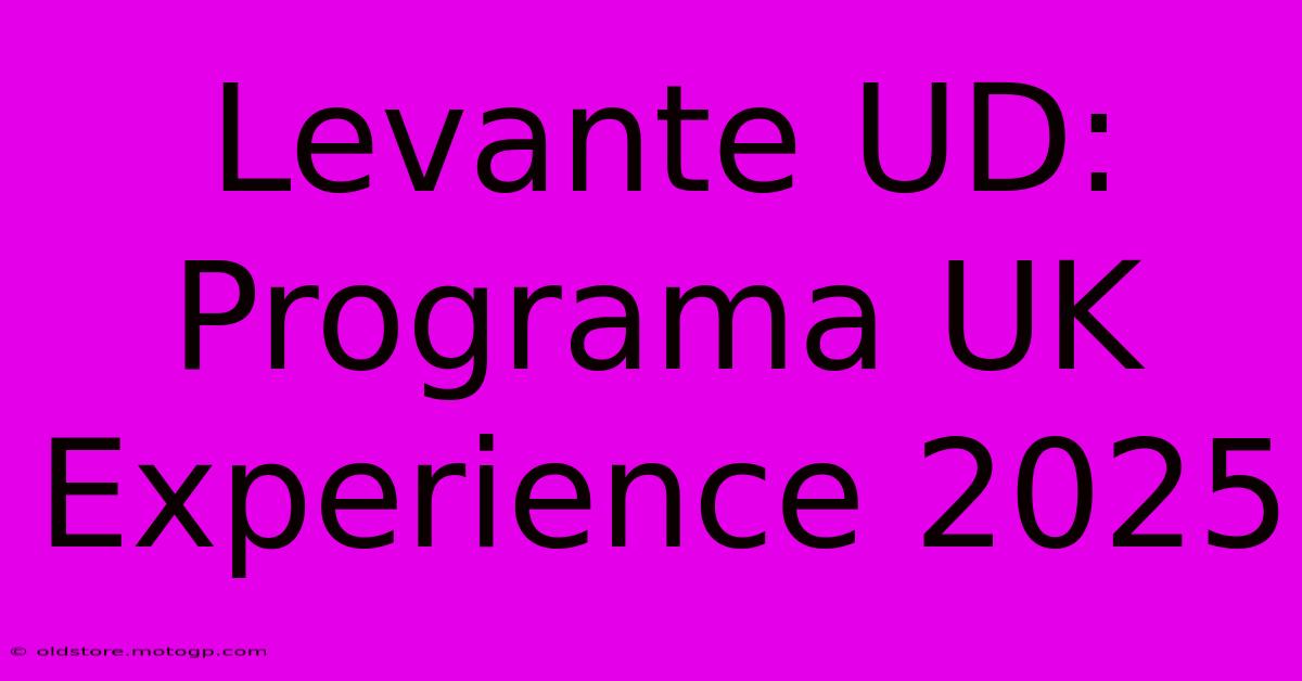 Levante UD: Programa UK Experience 2025