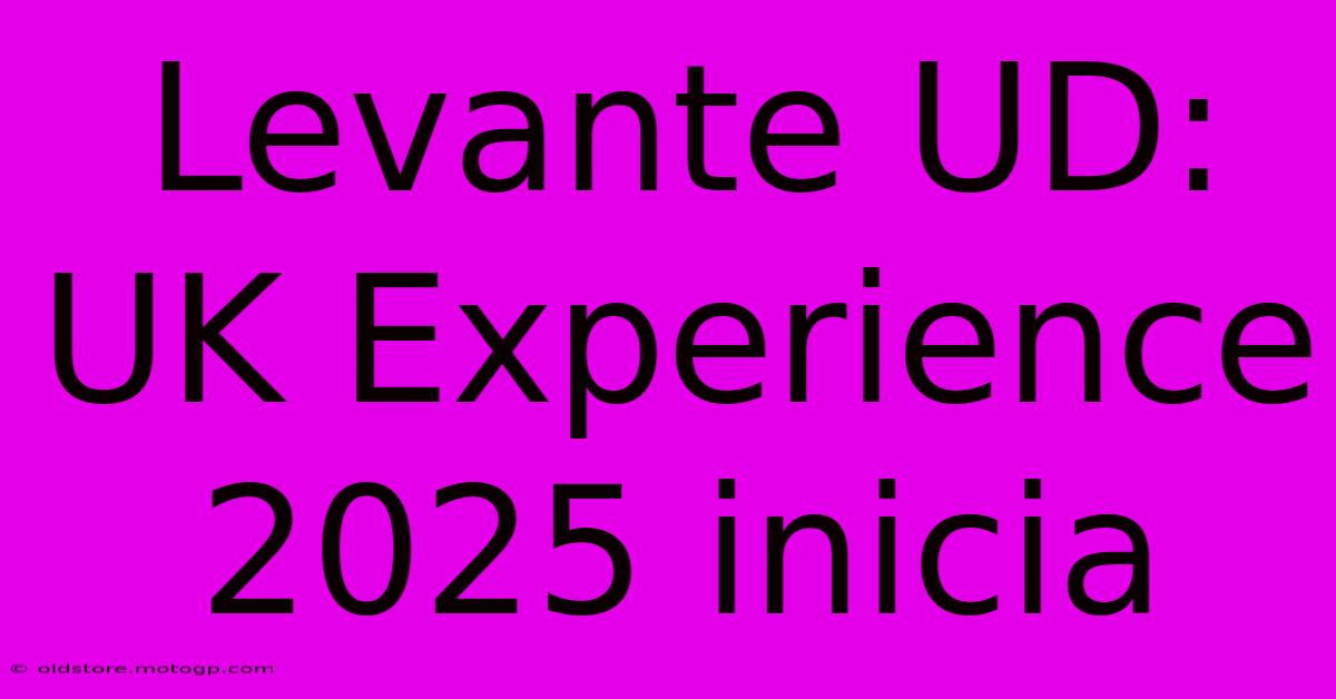 Levante UD: UK Experience 2025 Inicia