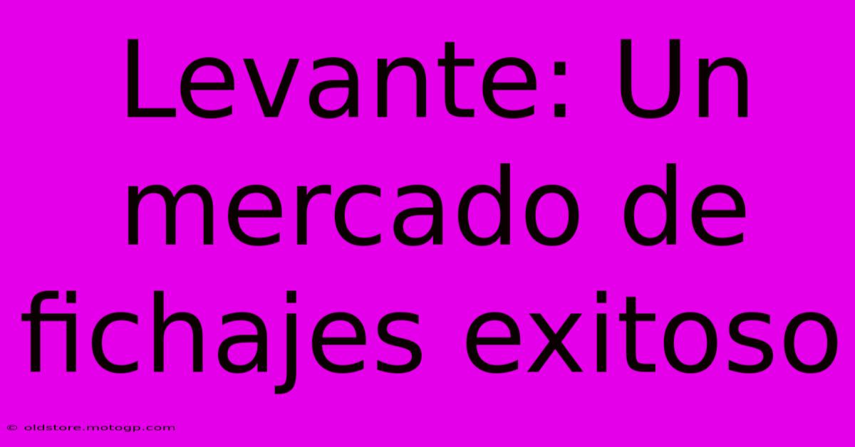 Levante: Un Mercado De Fichajes Exitoso