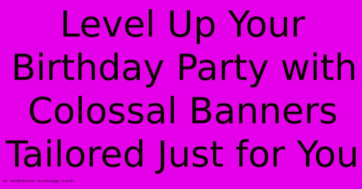 Level Up Your Birthday Party With Colossal Banners Tailored Just For You