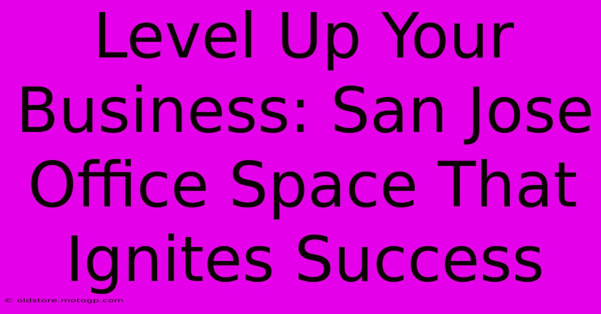 Level Up Your Business: San Jose Office Space That Ignites Success