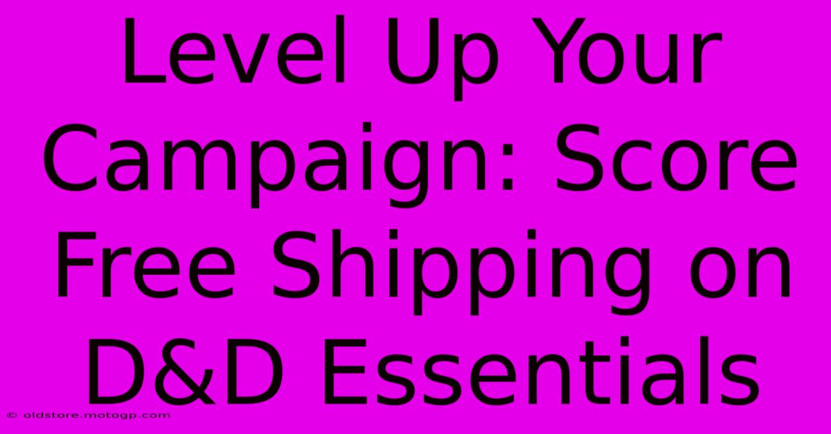 Level Up Your Campaign: Score Free Shipping On D&D Essentials