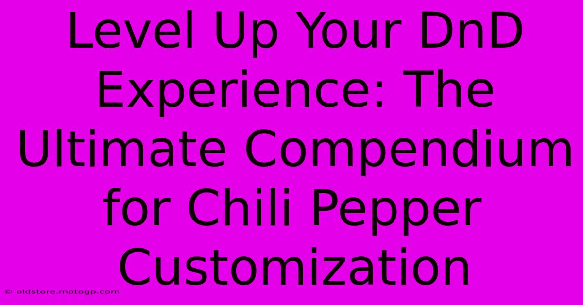 Level Up Your DnD Experience: The Ultimate Compendium For Chili Pepper Customization