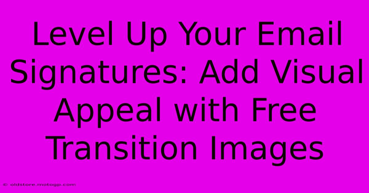 Level Up Your Email Signatures: Add Visual Appeal With Free Transition Images