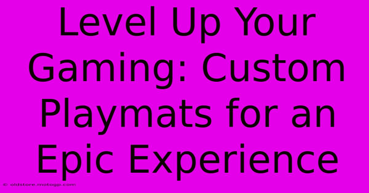 Level Up Your Gaming: Custom Playmats For An Epic Experience