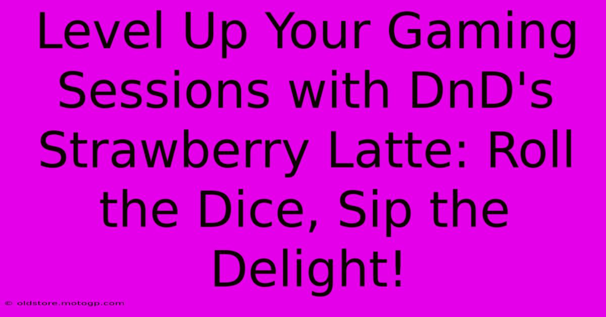 Level Up Your Gaming Sessions With DnD's Strawberry Latte: Roll The Dice, Sip The Delight!