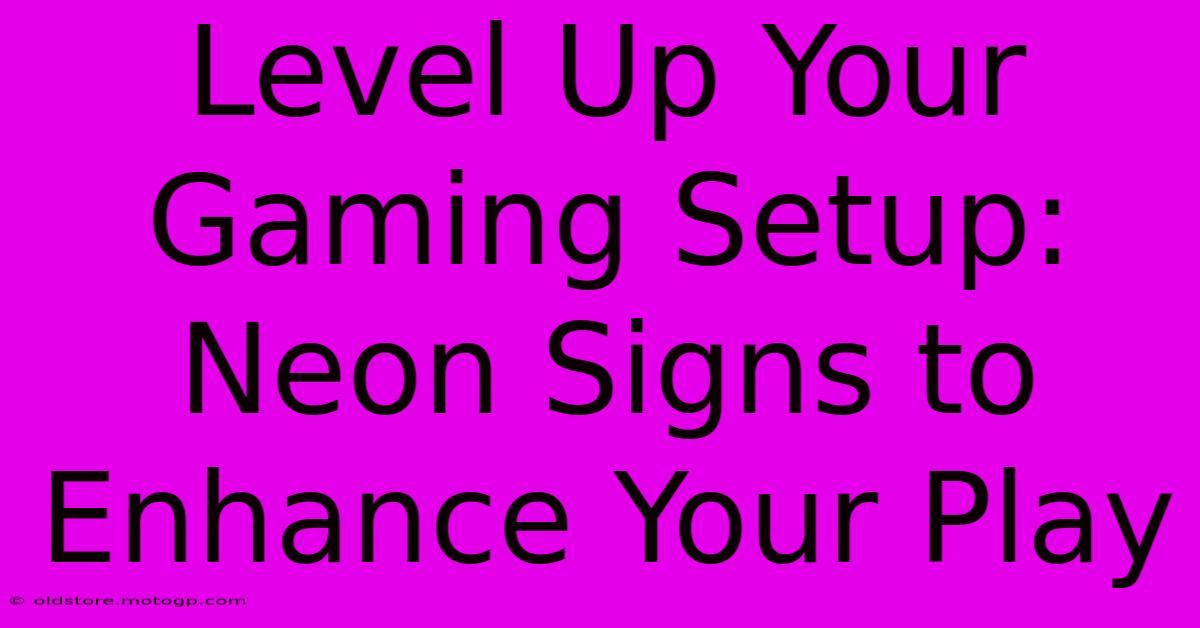 Level Up Your Gaming Setup: Neon Signs To Enhance Your Play