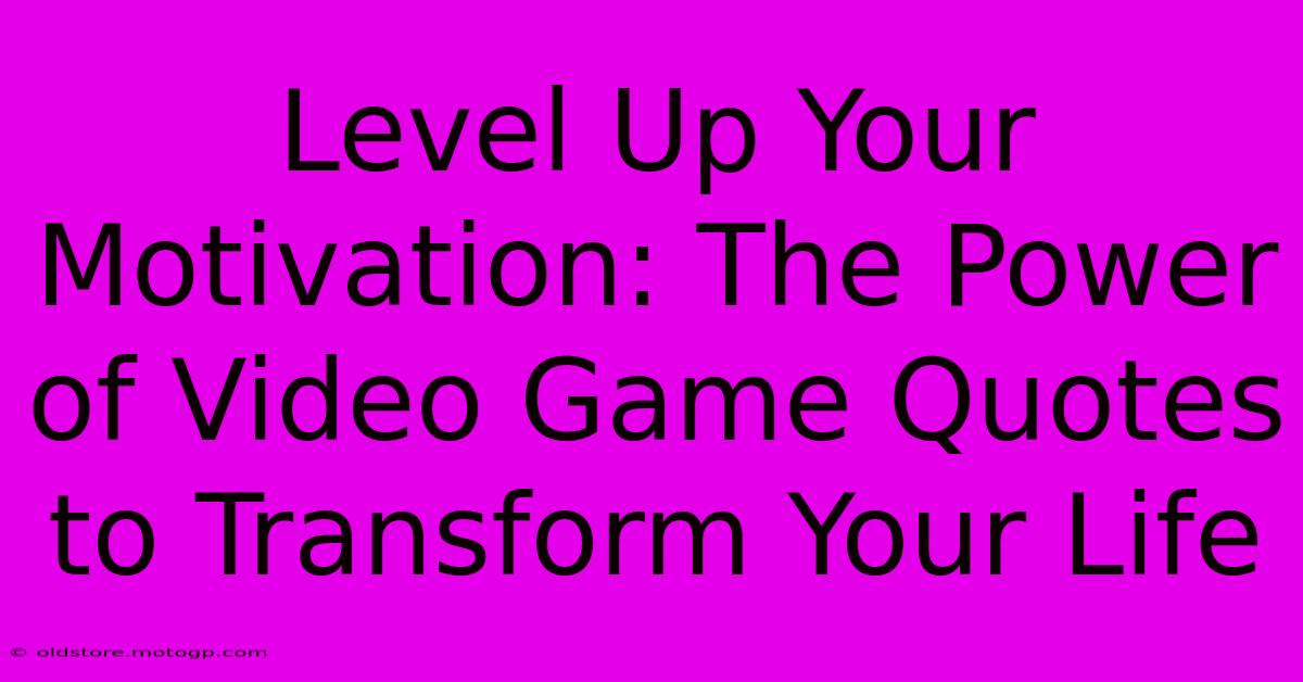 Level Up Your Motivation: The Power Of Video Game Quotes To Transform Your Life