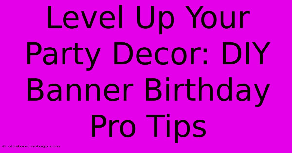 Level Up Your Party Decor: DIY Banner Birthday Pro Tips