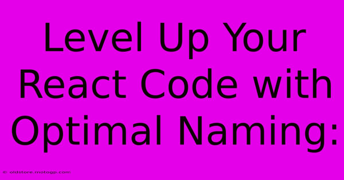 Level Up Your React Code With Optimal Naming: