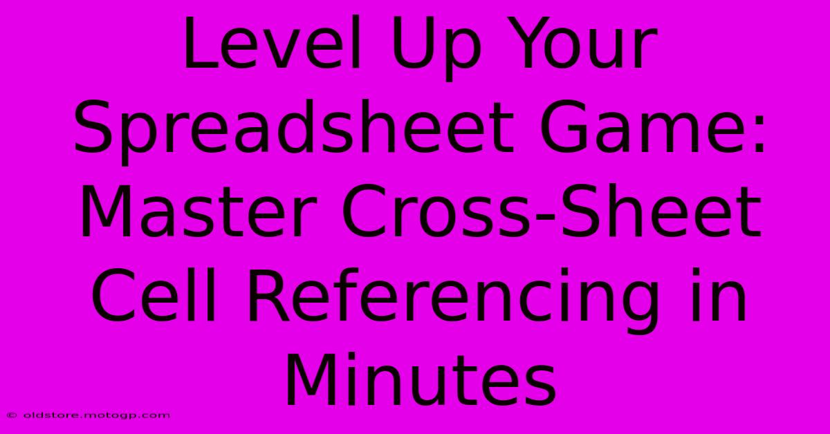 Level Up Your Spreadsheet Game: Master Cross-Sheet Cell Referencing In Minutes