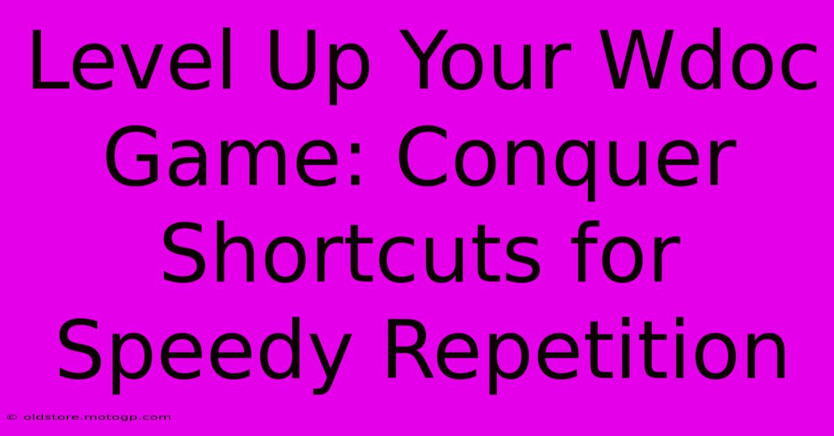 Level Up Your Wdoc Game: Conquer Shortcuts For Speedy Repetition