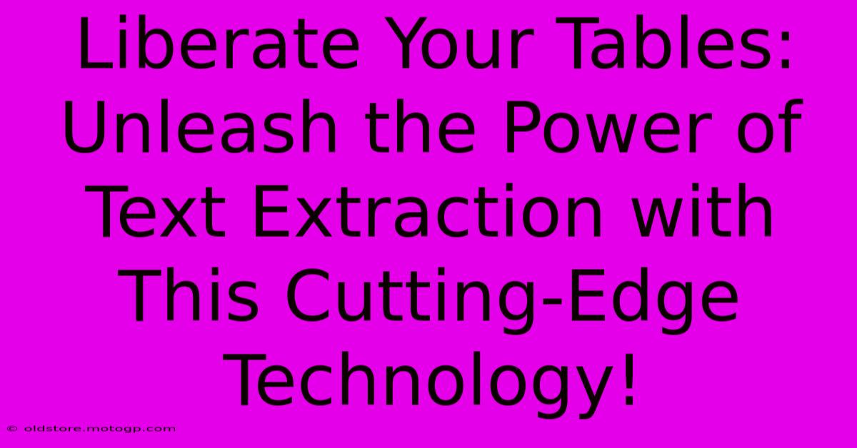 Liberate Your Tables: Unleash The Power Of Text Extraction With This Cutting-Edge Technology!