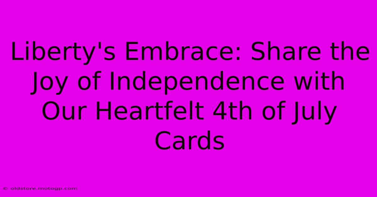 Liberty's Embrace: Share The Joy Of Independence With Our Heartfelt 4th Of July Cards