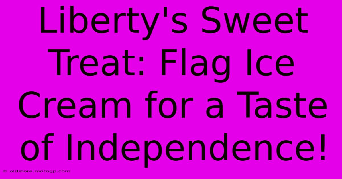 Liberty's Sweet Treat: Flag Ice Cream For A Taste Of Independence!