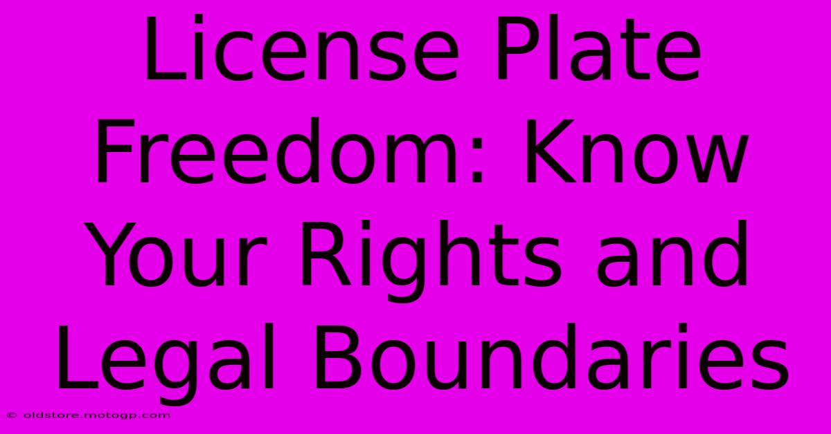 License Plate Freedom: Know Your Rights And Legal Boundaries