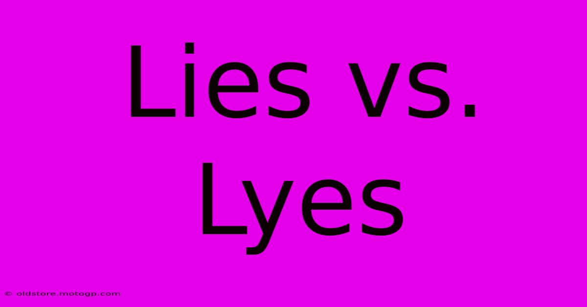 Lies Vs. Lyes