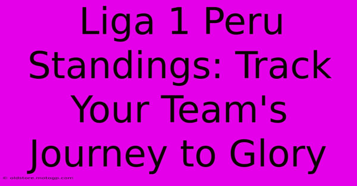 Liga 1 Peru Standings: Track Your Team's Journey To Glory