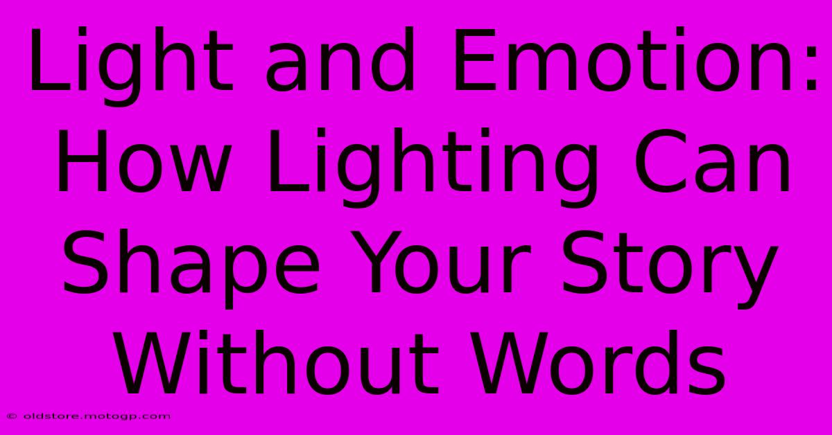 Light And Emotion: How Lighting Can Shape Your Story Without Words