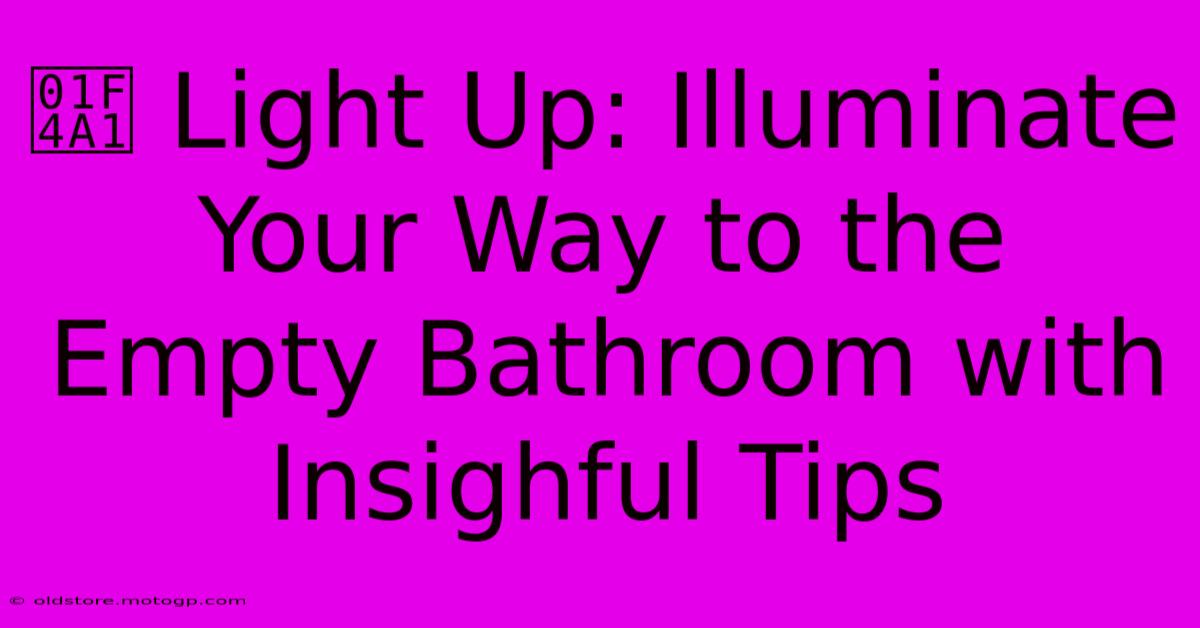 💡 Light Up: Illuminate Your Way To The Empty Bathroom With Insighful Tips