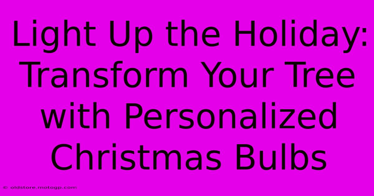 Light Up The Holiday: Transform Your Tree With Personalized Christmas Bulbs