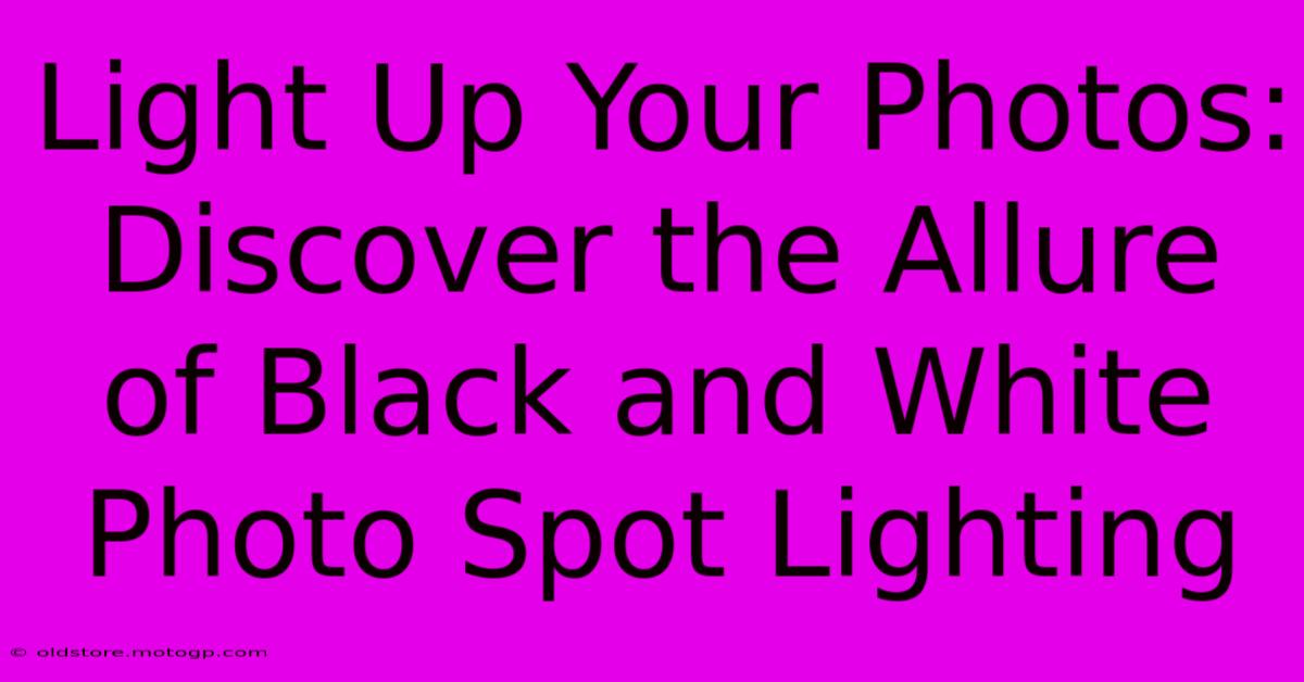 Light Up Your Photos: Discover The Allure Of Black And White Photo Spot Lighting