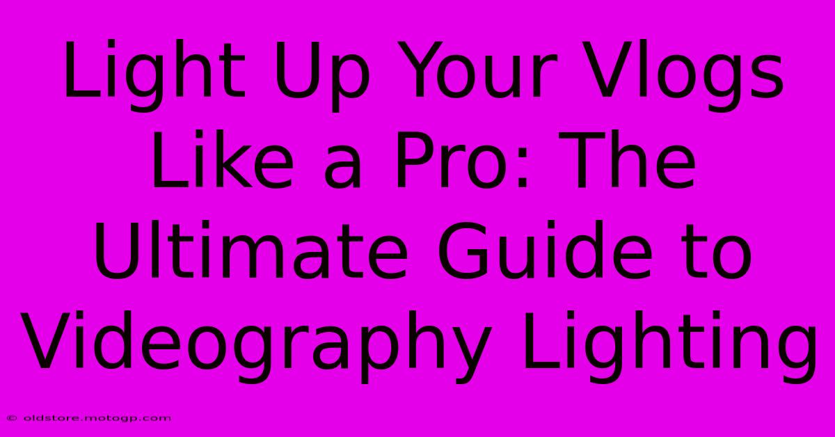 Light Up Your Vlogs Like A Pro: The Ultimate Guide To Videography Lighting