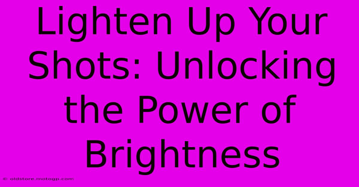 Lighten Up Your Shots: Unlocking The Power Of Brightness