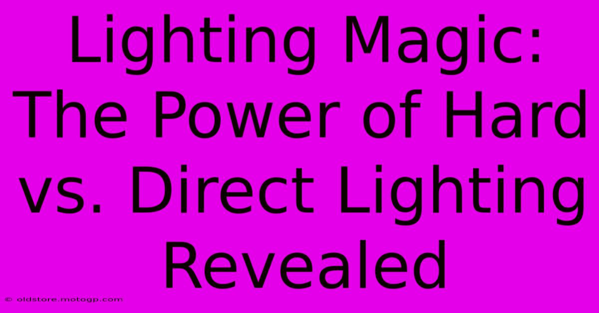 Lighting Magic: The Power Of Hard Vs. Direct Lighting Revealed