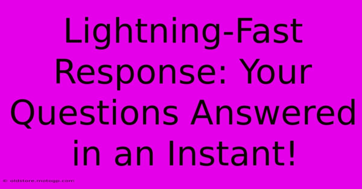 Lightning-Fast Response: Your Questions Answered In An Instant!