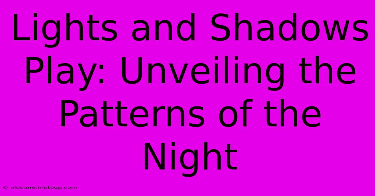 Lights And Shadows Play: Unveiling The Patterns Of The Night