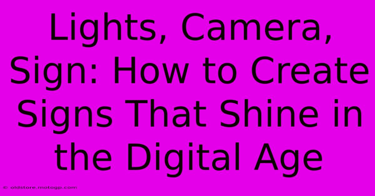 Lights, Camera, Sign: How To Create Signs That Shine In The Digital Age