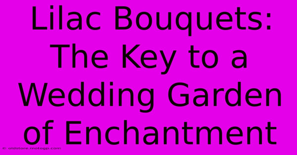 Lilac Bouquets: The Key To A Wedding Garden Of Enchantment