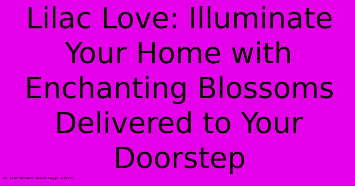 Lilac Love: Illuminate Your Home With Enchanting Blossoms Delivered To Your Doorstep