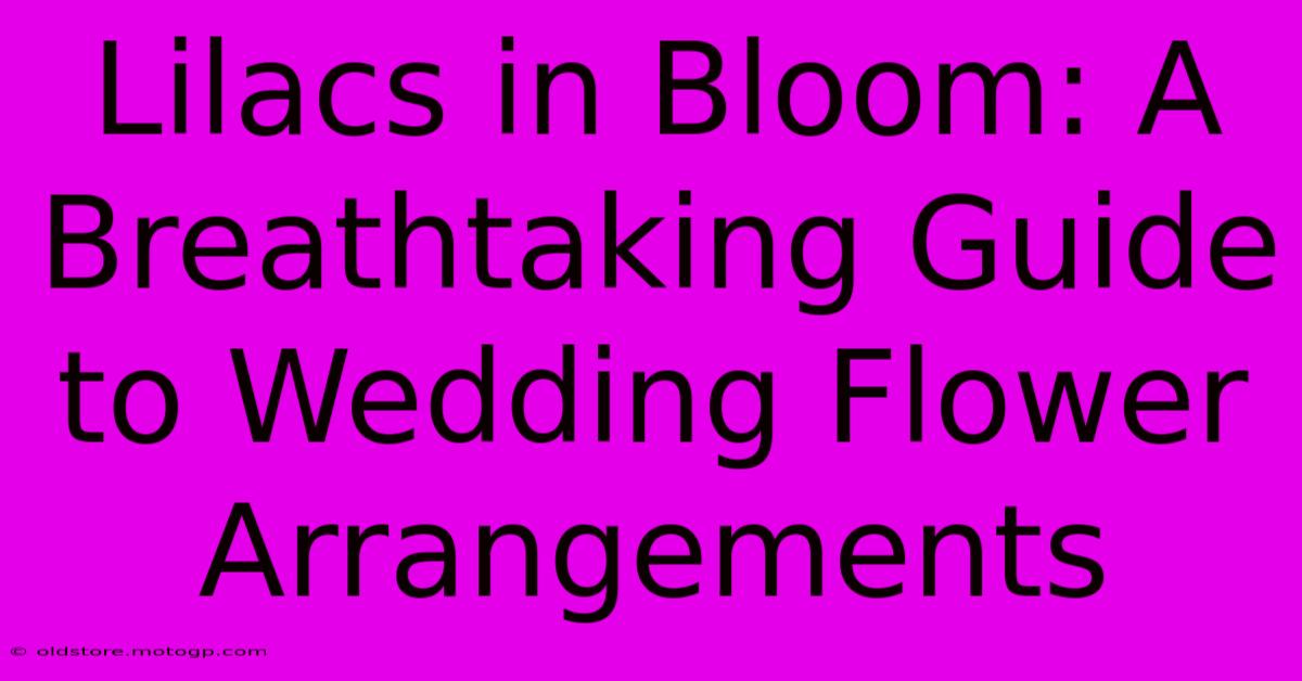 Lilacs In Bloom: A Breathtaking Guide To Wedding Flower Arrangements