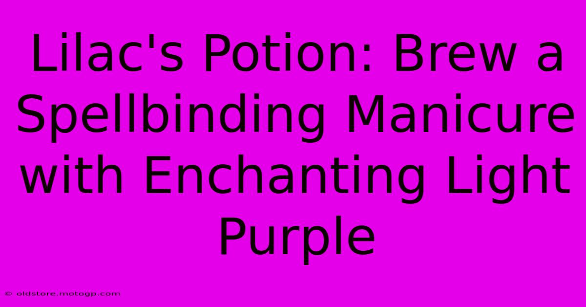 Lilac's Potion: Brew A Spellbinding Manicure With Enchanting Light Purple