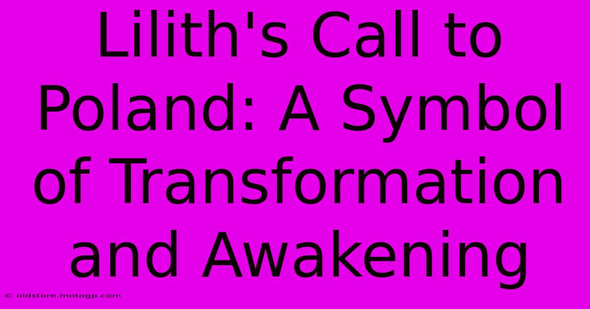 Lilith's Call To Poland: A Symbol Of Transformation And Awakening