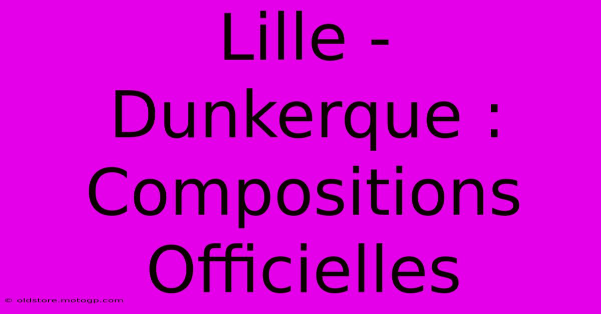 Lille - Dunkerque : Compositions Officielles