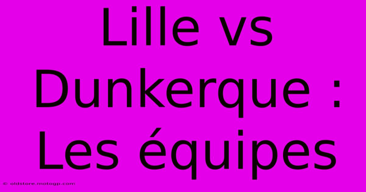 Lille Vs Dunkerque : Les Équipes