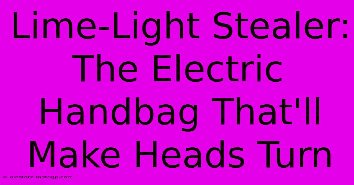 Lime-Light Stealer: The Electric Handbag That'll Make Heads Turn