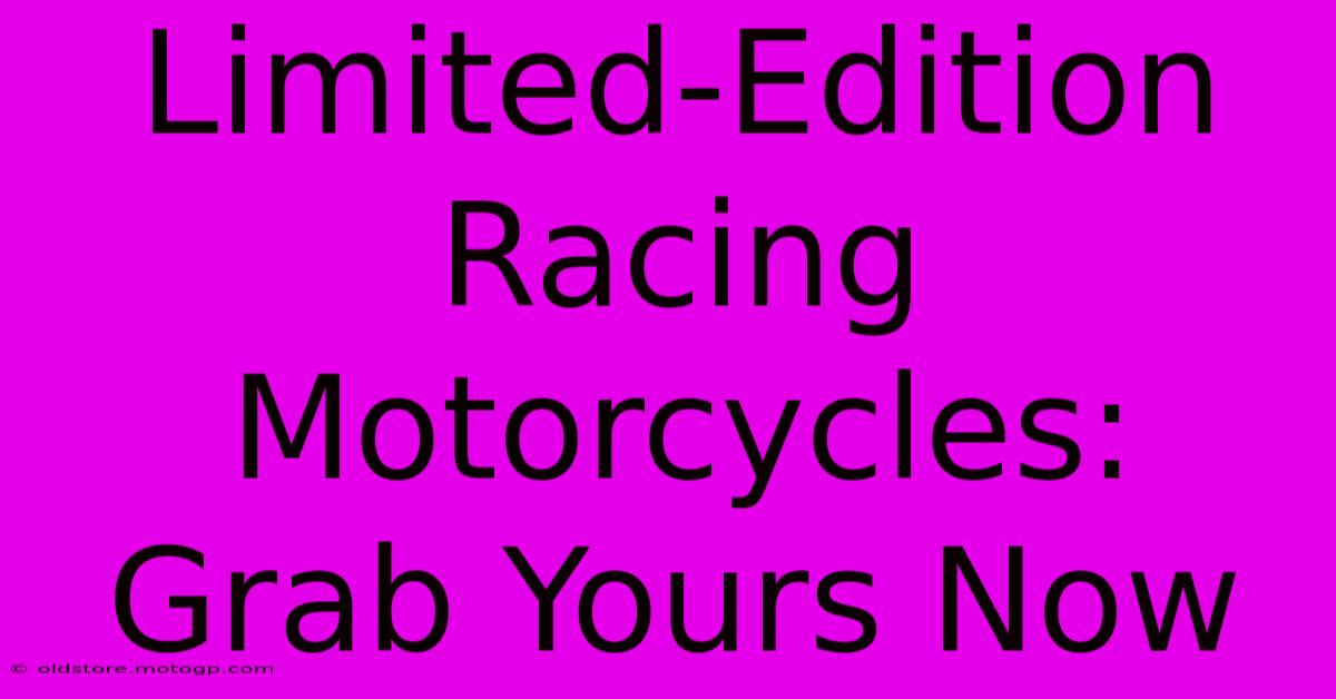 Limited-Edition Racing Motorcycles: Grab Yours Now