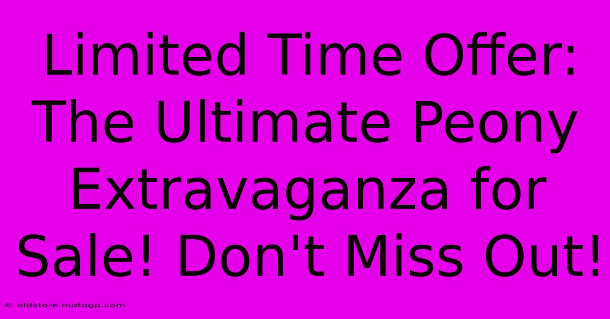 Limited Time Offer: The Ultimate Peony Extravaganza For Sale! Don't Miss Out!