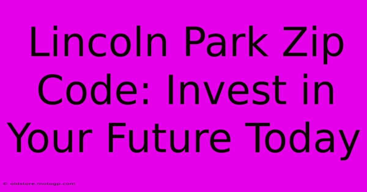 Lincoln Park Zip Code: Invest In Your Future Today