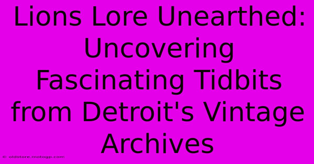 Lions Lore Unearthed: Uncovering Fascinating Tidbits From Detroit's Vintage Archives