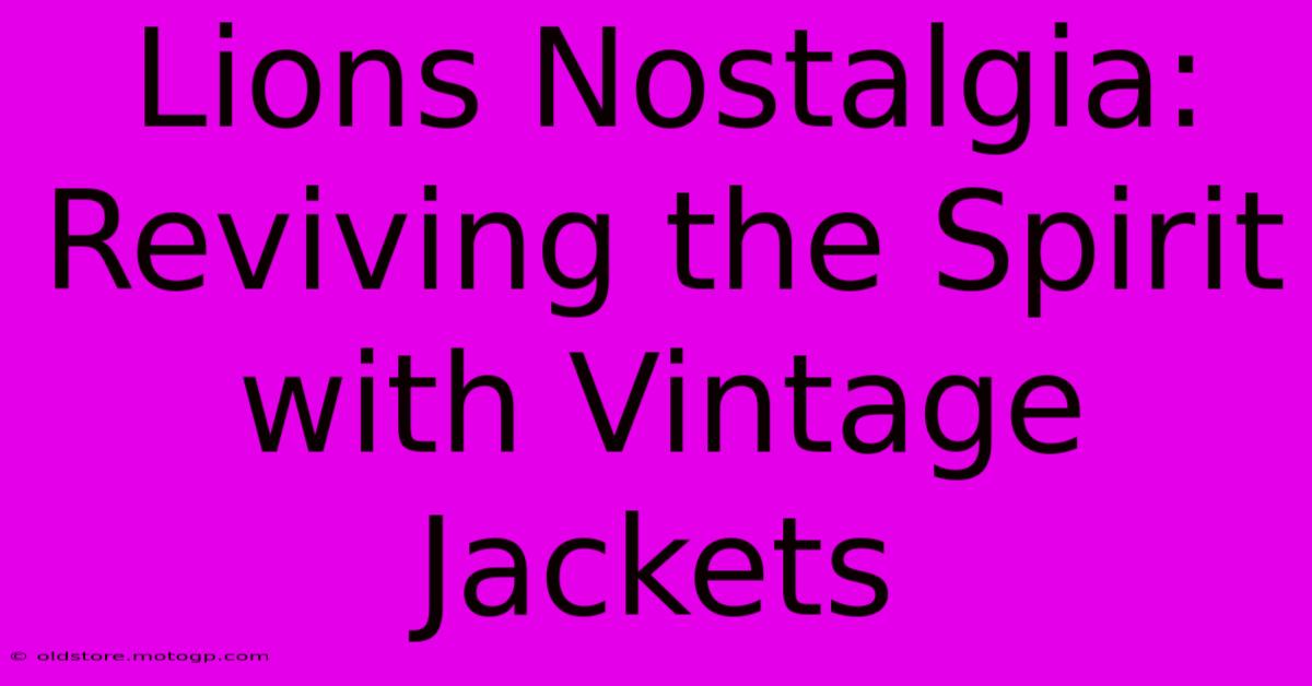 Lions Nostalgia: Reviving The Spirit With Vintage Jackets