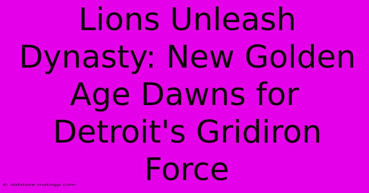 Lions Unleash Dynasty: New Golden Age Dawns For Detroit's Gridiron Force