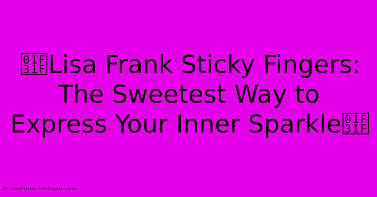 🌟Lisa Frank Sticky Fingers: The Sweetest Way To Express Your Inner Sparkle🌟